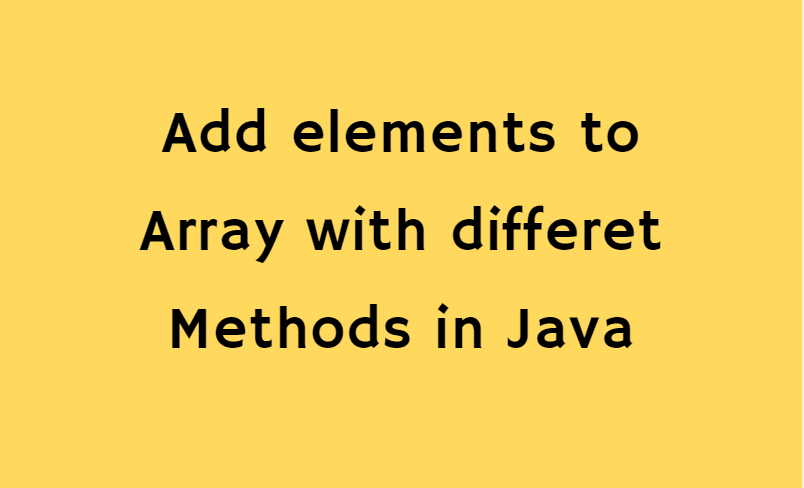 Add elements to Array with different Methods in Java
