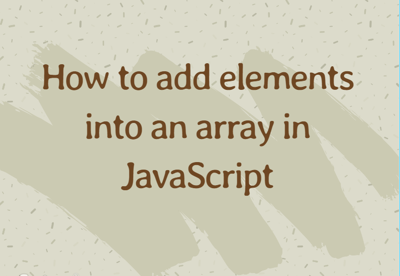 How to add elements into an array in JavaScript